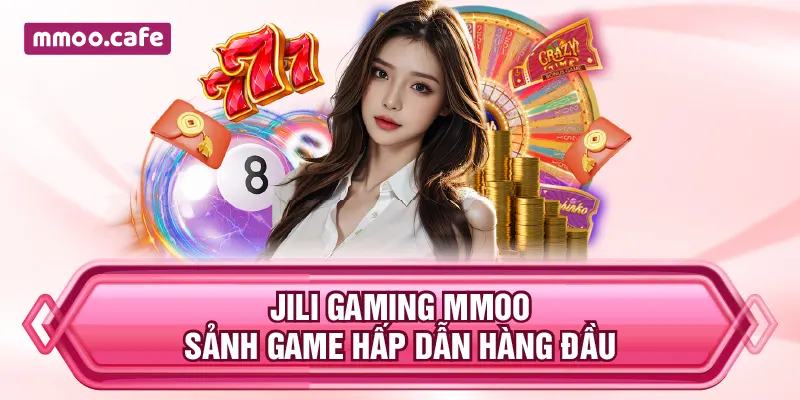 JiLi Gaming MMOO – Sảnh Game Hấp Dẫn Hàng Đầu